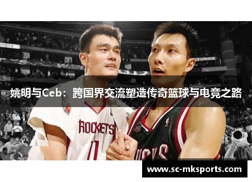 姚明与Ceb：跨国界交流塑造传奇篮球与电竞之路
